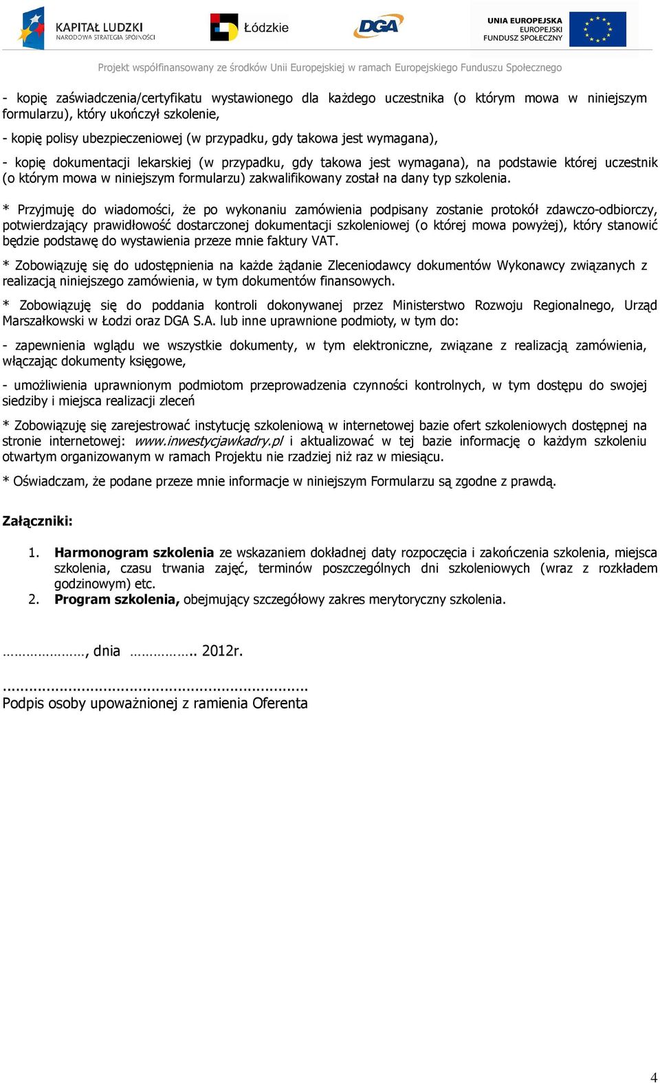 * Przyjmuję do wiadomości, że po wykonaniu zamówienia podpisany zostanie protokół zdawczo-odbiorczy, potwierdzający prawidłowość dostarczonej dokumentacji szkoleniowej (o której mowa powyżej), który