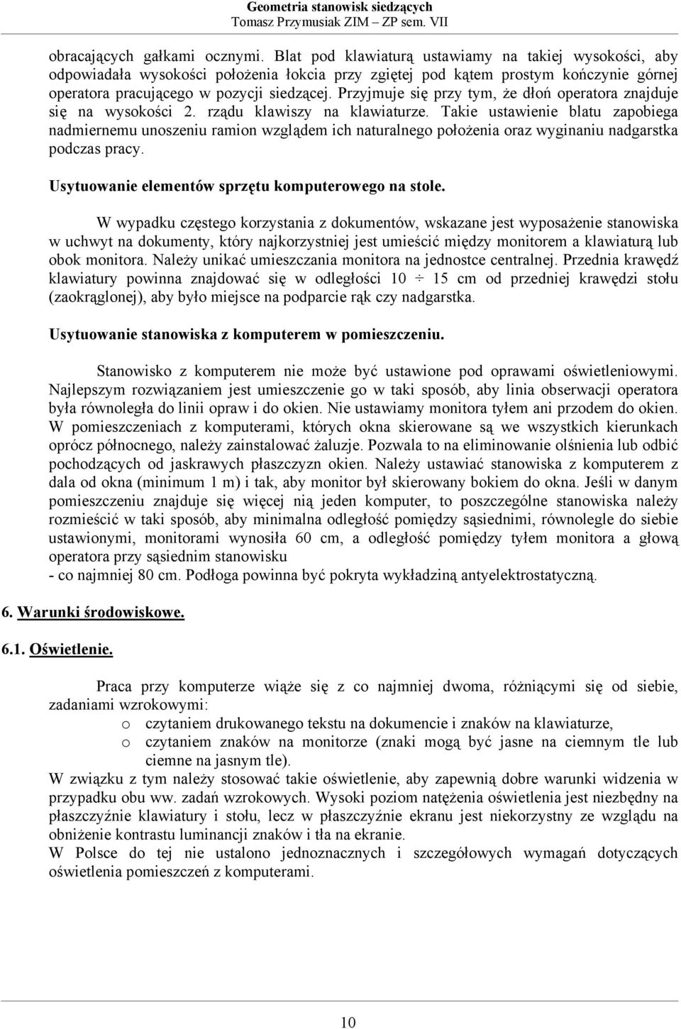 Przyjmuje się przy tym, że dłoń operatora znajduje się na wysokości 2. rządu klawiszy na klawiaturze.