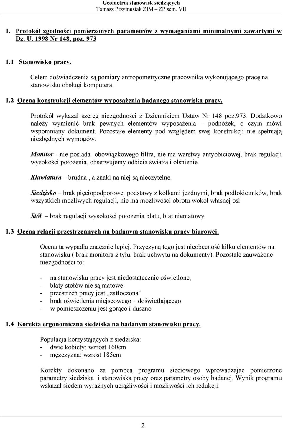 Protokół wykazał szereg niezgodności z Dziennikiem Ustaw Nr 148 poz.973. Dodatkowo należy wymienić brak pewnych elementów wyposażenia podnóżek, o czym mówi wspomniany dokument.