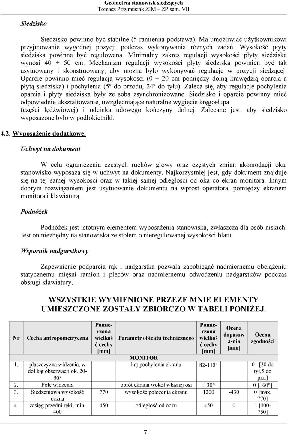 Mechanizm regulacji wysokości płyty siedziska powinien być tak usytuowany i skonstruowany, aby można było wykonywać regulacje w pozycji siedzącej.