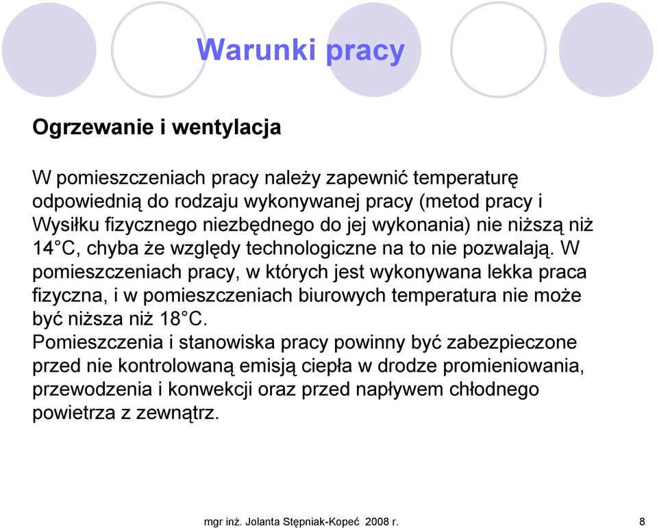 W pomieszczeniach pracy, w których jest wykonywana lekka praca fizyczna, i w pomieszczeniach biurowych temperatura nie moŝe być niŝsza niŝ 18 C.