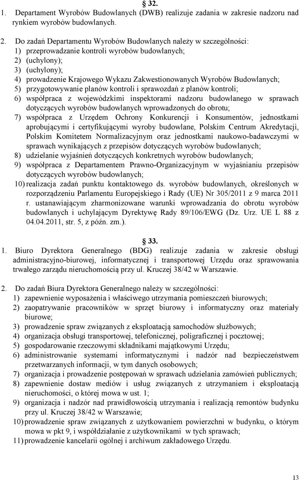 Wyrobów Budowlanych; 5) przygotowywanie planów kontroli i sprawozdań z planów kontroli; 6) współpraca z wojewódzkimi inspektorami nadzoru budowlanego w sprawach dotyczących wyrobów budowlanych