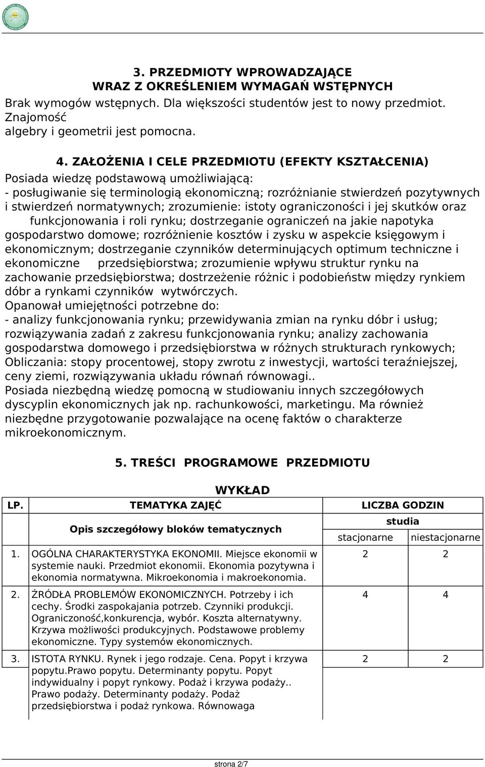 zrozumienie: istoty ograniczoności i jej skutków oraz funkcjonowania i roli rynku; dostrzeganie ograniczeń na jakie napotyka gospodarstwo domowe; rozróżnienie kosztów i zysku w aspekcie księgowym i