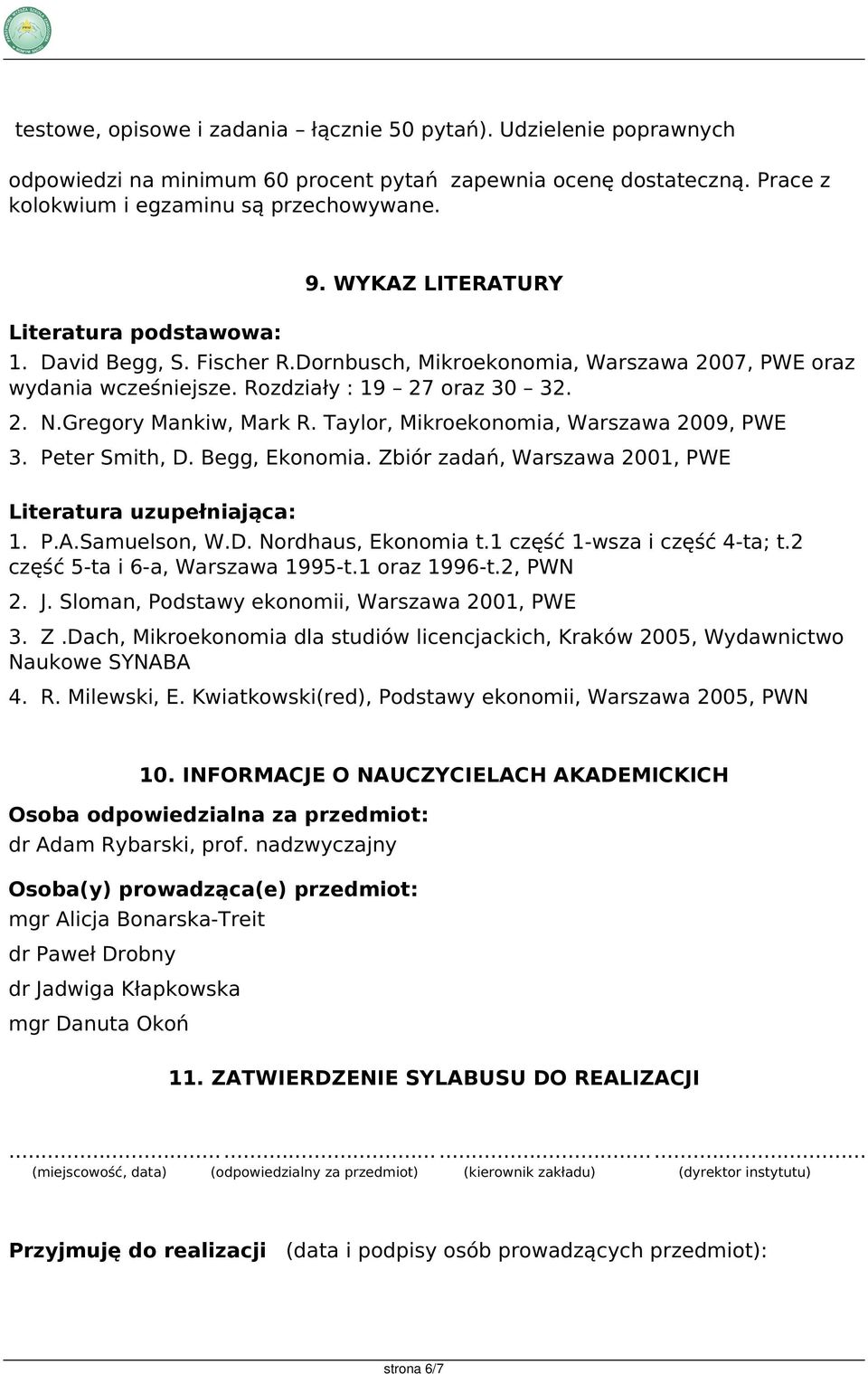 Gregory Mankiw, Mark R. Taylor, Mikroekonomia, Warszawa 2009, PWE 3. Peter Smith, D. Begg, Ekonomia. Zbiór zadań, Warszawa 2001, PWE Literatura uzupełniająca: 1. P.A.Samuelson, W.D. Nordhaus, Ekonomia t.