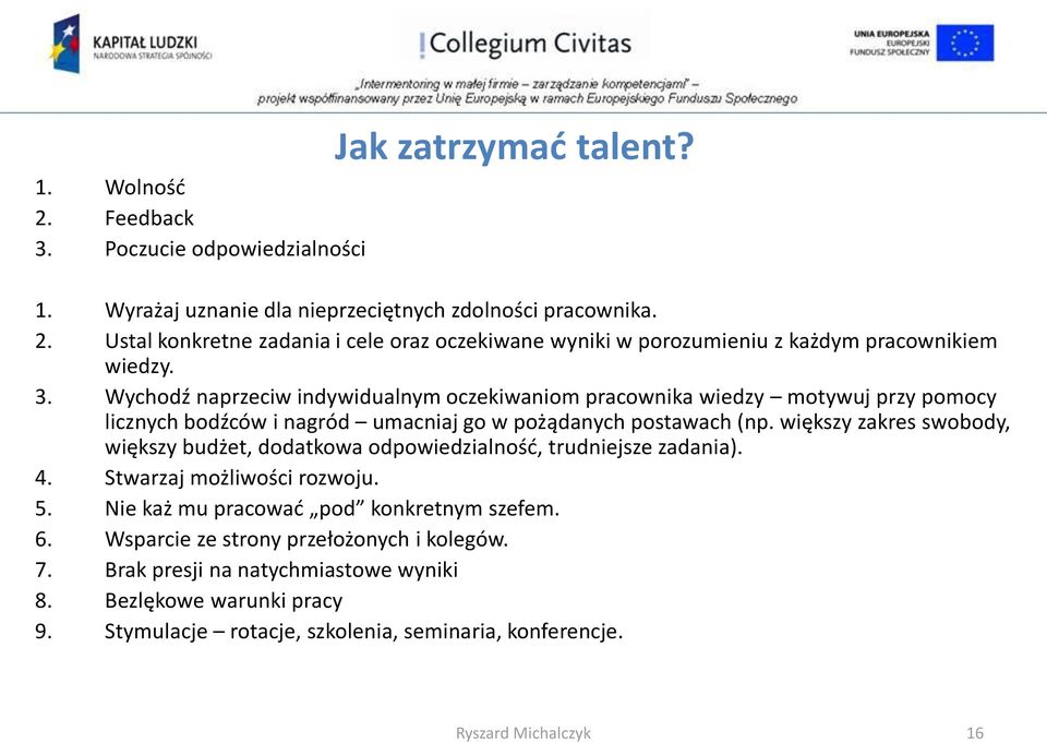 większy zakres swobody, większy budżet, dodatkowa odpowiedzialność, trudniejsze zadania). 4. Stwarzaj możliwości rozwoju. 5. Nie każ mu pracować pod konkretnym szefem. 6.