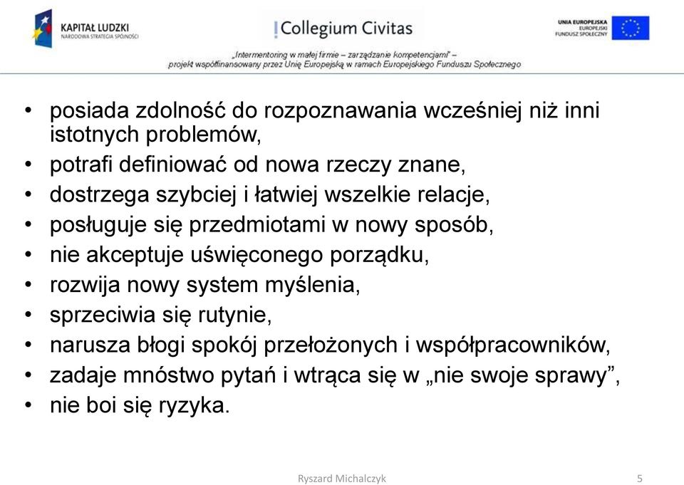 uświęconego porządku, rozwija nowy system myślenia, sprzeciwia się rutynie, narusza błogi spokój przełożonych