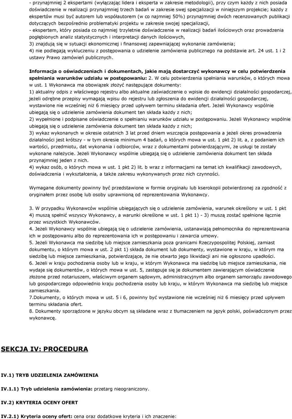 swojej specjalizacji, - ekspertem, który posiada co najmniej trzyletnie doświadczenie w realizacji badań ilościowych oraz prowadzenia pogłębionych analiz statystycznych i interpretacji danych