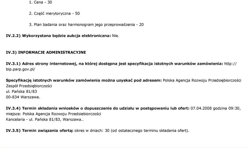 00-834 Warszawa. IV.3.4) Termin składania wniosków o dopuszczenie do udziału w postępowaniu lub ofert: 07.04.2008 godzina 09:30, miejsce: Polska Agencja Rozwoju Przedsiebiorczości Kancelaria- ul.