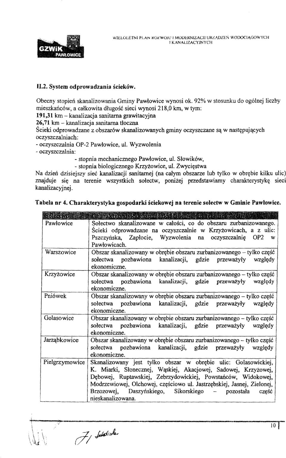 odprowadzane z obszarów skanalizowanych gminy oczyszczane są w następujących oczyszczalniach: - oczyszczalnia OP-2 Pawłowice, ul. Wyzwolenia - oczyszczalnia: - stopnia mechanicznego Pawłowice, ul.
