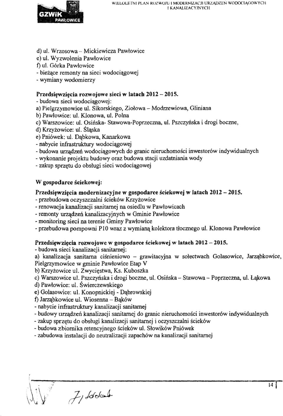 Sikorskiego, Ziołowa - Modrzewiowa, Gliniana b) Pawłowice: ul. Klonowa, ul. Polna c) Warszowice: ul. Osińska- Stawowa-Poprzeczna, ul. Pszczyńska i drogi boczne, d) Krzyżowice: ul.