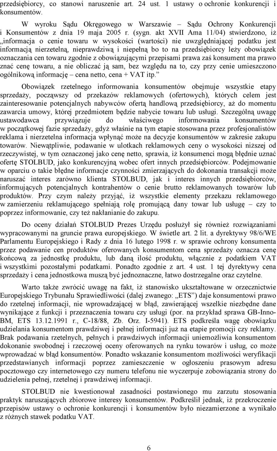 akt XVII Ama 11/04) stwierdzono, iŝ informacja o cenie towaru w wysokości (wartości) nie uwzględniającej podatku jest informacją nierzetelną, nieprawdziwą i niepełną bo to na przedsiębiorcy leŝy