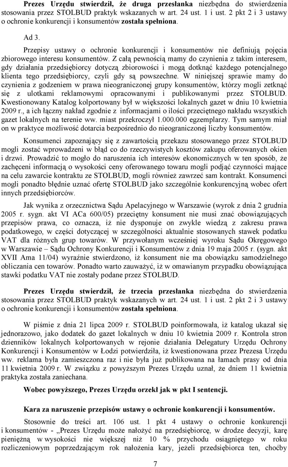 Z całą pewnością mamy do czynienia z takim interesem, gdy działania przedsiębiorcy dotyczą zbiorowości i mogą dotknąć kaŝdego potencjalnego klienta tego przedsiębiorcy, czyli gdy są powszechne.