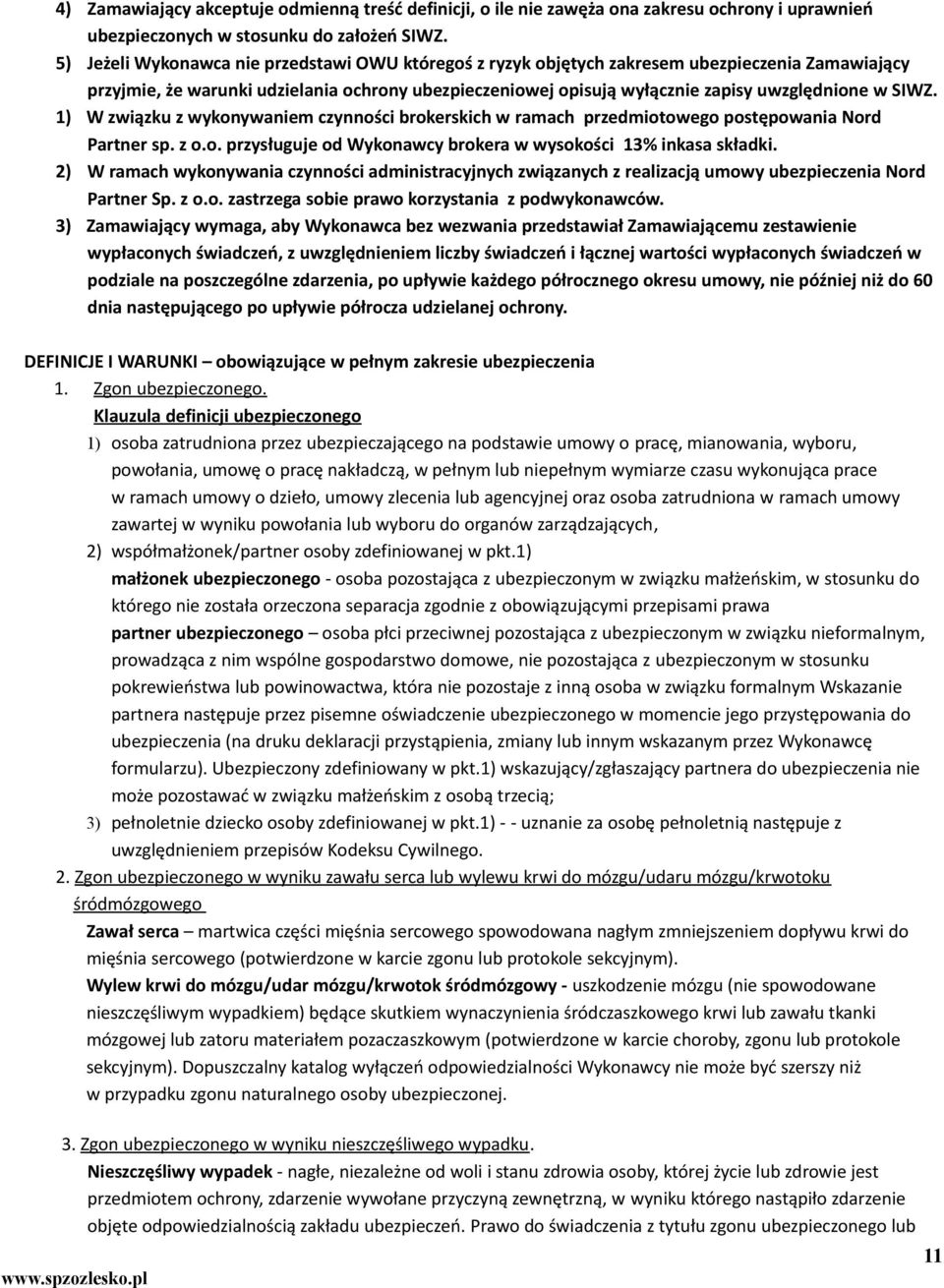 SIWZ. 1) W związku z wykonywaniem czynności brokerskich w ramach przedmiotowego postępowania Nord Partner sp. z o.o. przysługuje od Wykonawcy brokera w wysokości 13% inkasa składki.