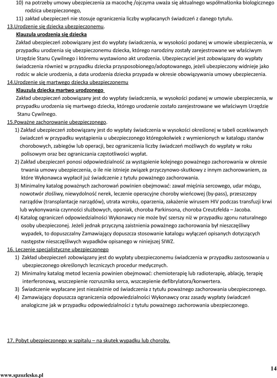 Klauzula urodzenia się dziecka Zakład ubezpieczeń zobowiązany jest do wypłaty świadczenia, w wysokości podanej w umowie ubezpieczenia, w przypadku urodzenia się ubezpieczonemu dziecka, którego