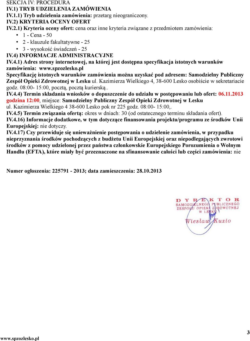 4) INFORMACJE ADMINISTRACYJNE IV.4.1) Adres strony internetowej, na której jest dostępna specyfikacja istotnych warunków zamówienia: Specyfikację istotnych warunków zamówienia można uzyskać pod