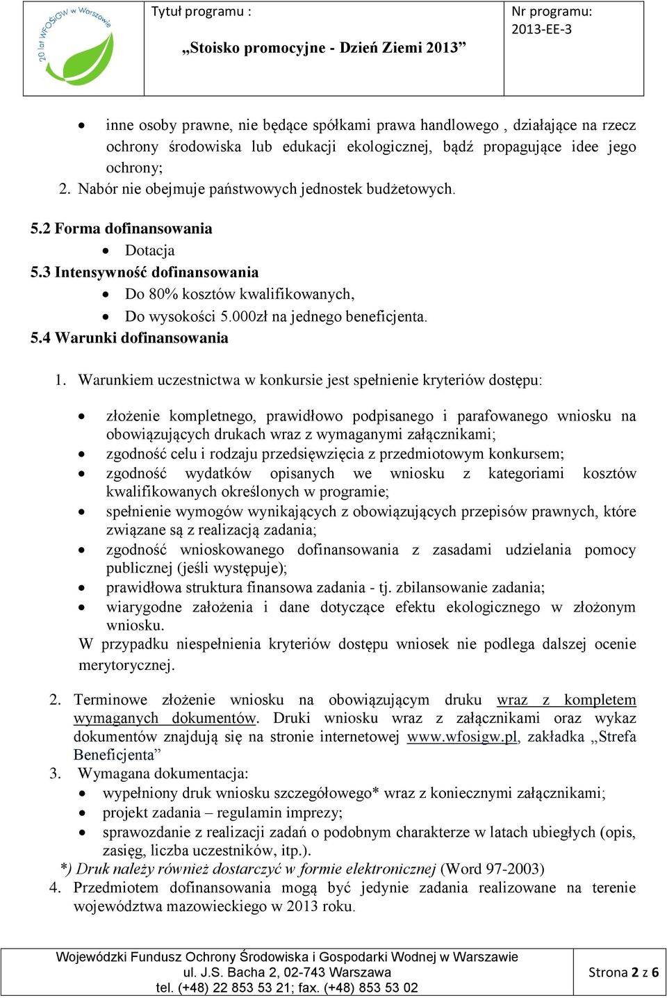 Warunkiem uczestnictwa w konkursie jest spełnienie kryteriów dostępu: złożenie kompletnego, prawidłowo podpisanego i parafowanego wniosku na obowiązujących drukach wraz z wymaganymi załącznikami;