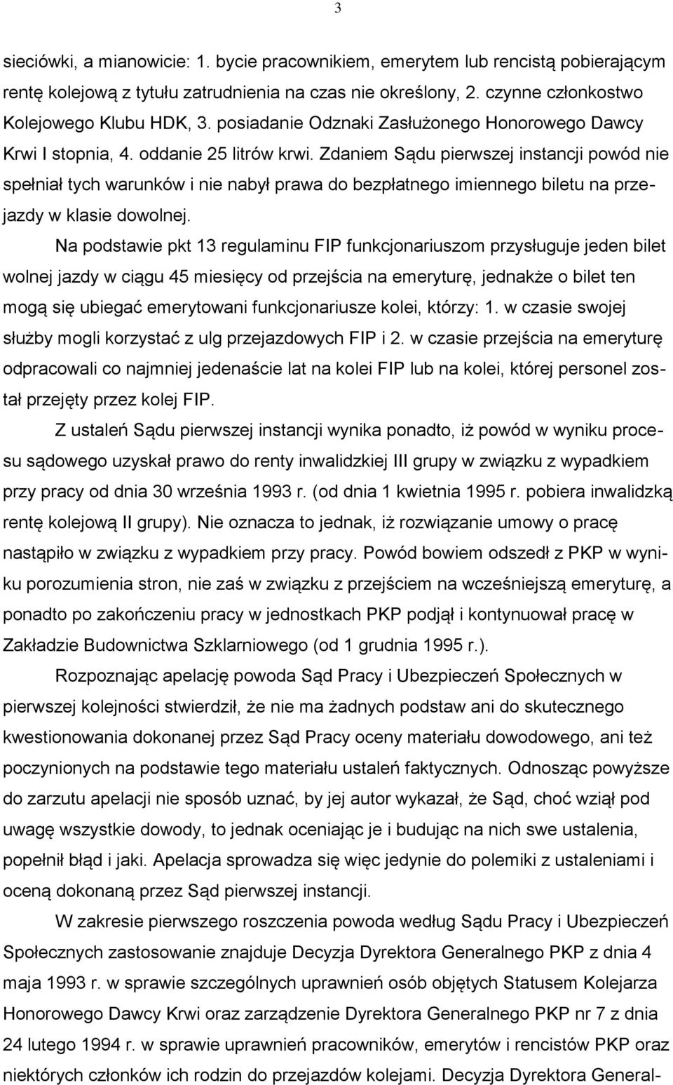 Zdaniem Sądu pierwszej instancji powód nie spełniał tych warunków i nie nabył prawa do bezpłatnego imiennego biletu na przejazdy w klasie dowolnej.
