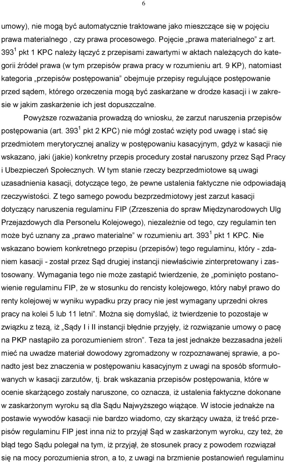 9 KP), natomiast kategoria przepisów postępowania obejmuje przepisy regulujące postępowanie przed sądem, którego orzeczenia mogą być zaskarżane w drodze kasacji i w zakresie w jakim zaskarżenie ich