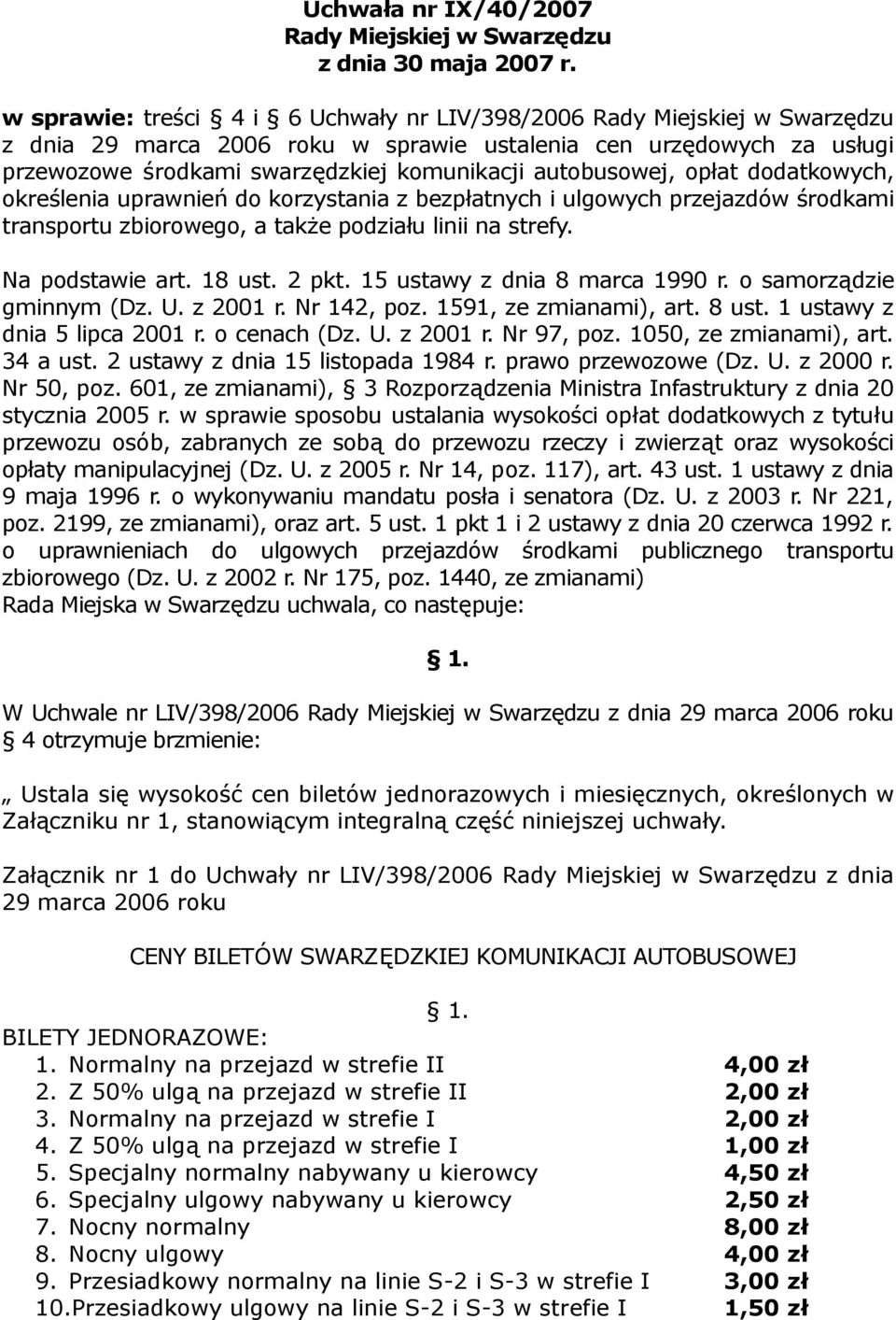 autobusowej, opłat dodatkowych, określenia uprawnień do korzystania z bezpłatnych i ulgowych przejazdów środkami transportu zbiorowego, a także podziału linii na strefy. Na podstawie art. 18 ust.