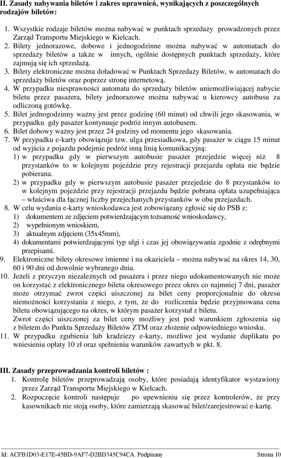 Bilety jednorazowe, dobowe i jednogodzinne można nabywać w automatach do sprzedaży biletów a także w innych, ogólnie dostępnych punktach sprzedaży, które zajmują się ich sprzedażą. 3.