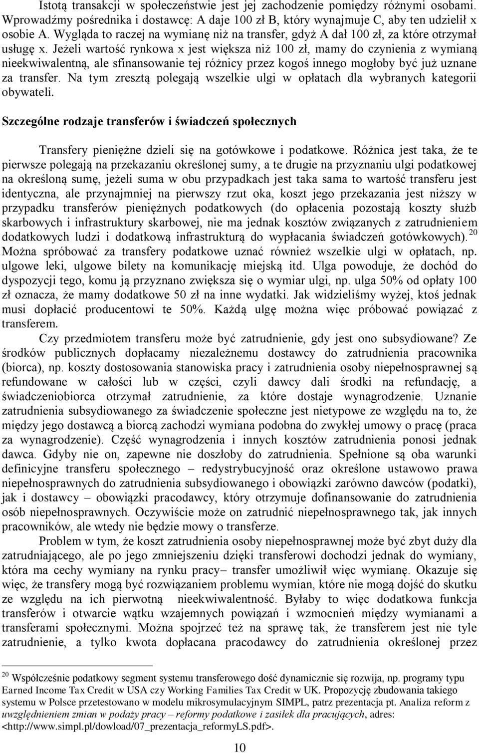 Jeżeli wartość rynkowa x jest większa niż 100 zł, mamy do czynienia z wymianą nieekwiwalentną, ale sfinansowanie tej różnicy przez kogoś innego mogłoby być już uznane za transfer.