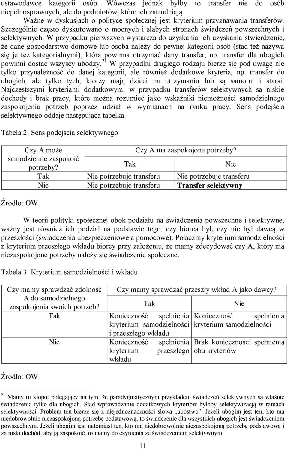 W przypadku pierwszych wystarcza do uzyskania ich uzyskania stwierdzenie, że dane gospodarstwo domowe lub osoba należy do pewnej kategorii osób (stąd też nazywa się je też kategorialnymi), która