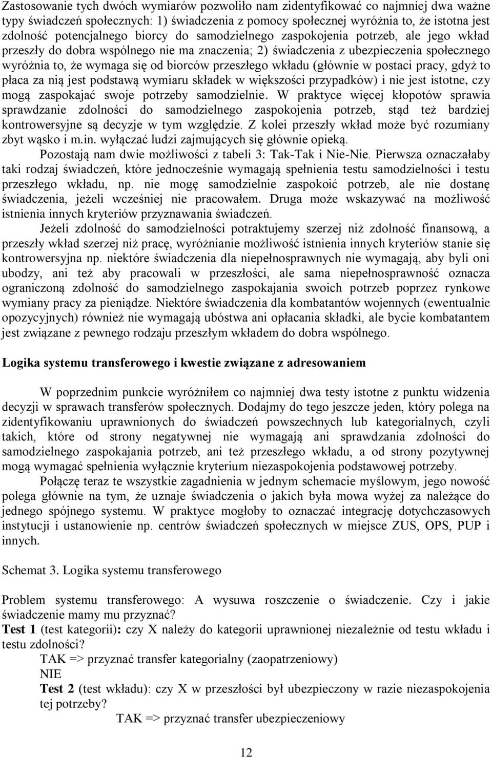 wkładu (głównie w postaci pracy, gdyż to płaca za nią jest podstawą wymiaru składek w większości przypadków) i nie jest istotne, czy mogą zaspokajać swoje potrzeby samodzielnie.