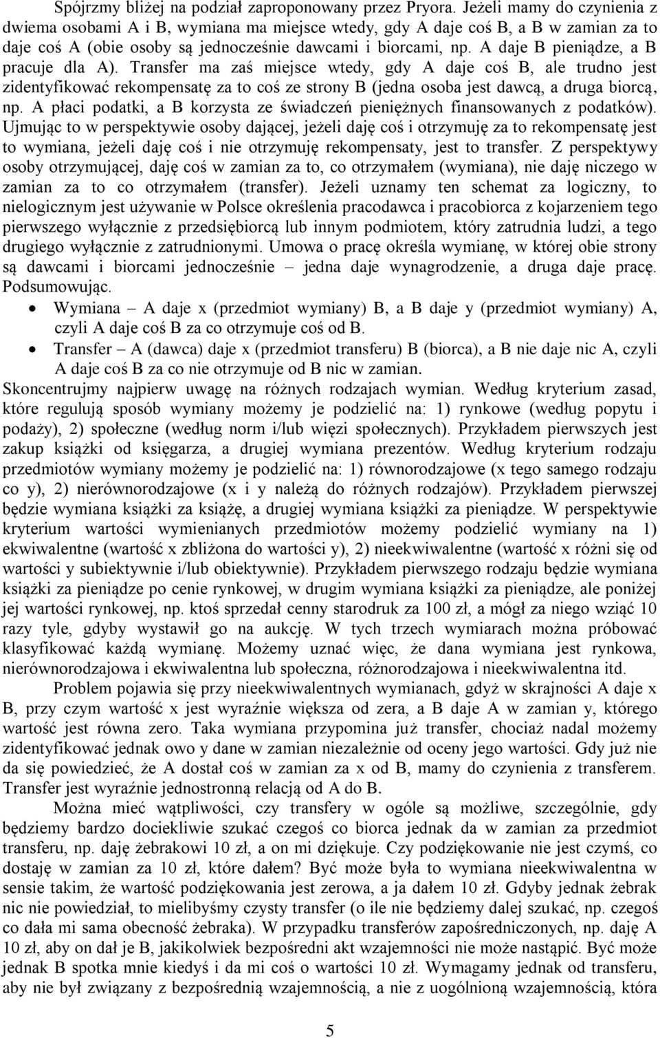 A daje B pieniądze, a B pracuje dla A). Transfer ma zaś miejsce wtedy, gdy A daje coś B, ale trudno jest zidentyfikować rekompensatę za to coś ze strony B (jedna osoba jest dawcą, a druga biorcą, np.