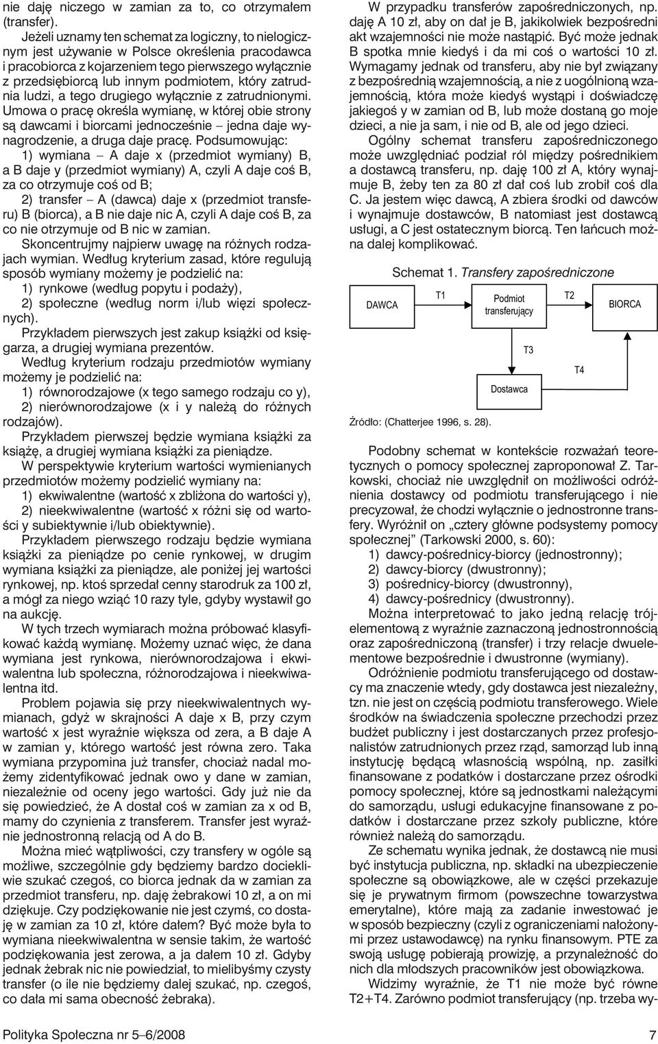 zatrudnia ludzi, a tego drugiego wyłącznie z zatrudnionymi. Umowa o pracę określa wymianę, w której obie strony są dawcami i biorcami jednocześnie jedna daje wynagrodzenie, a druga daje pracę.