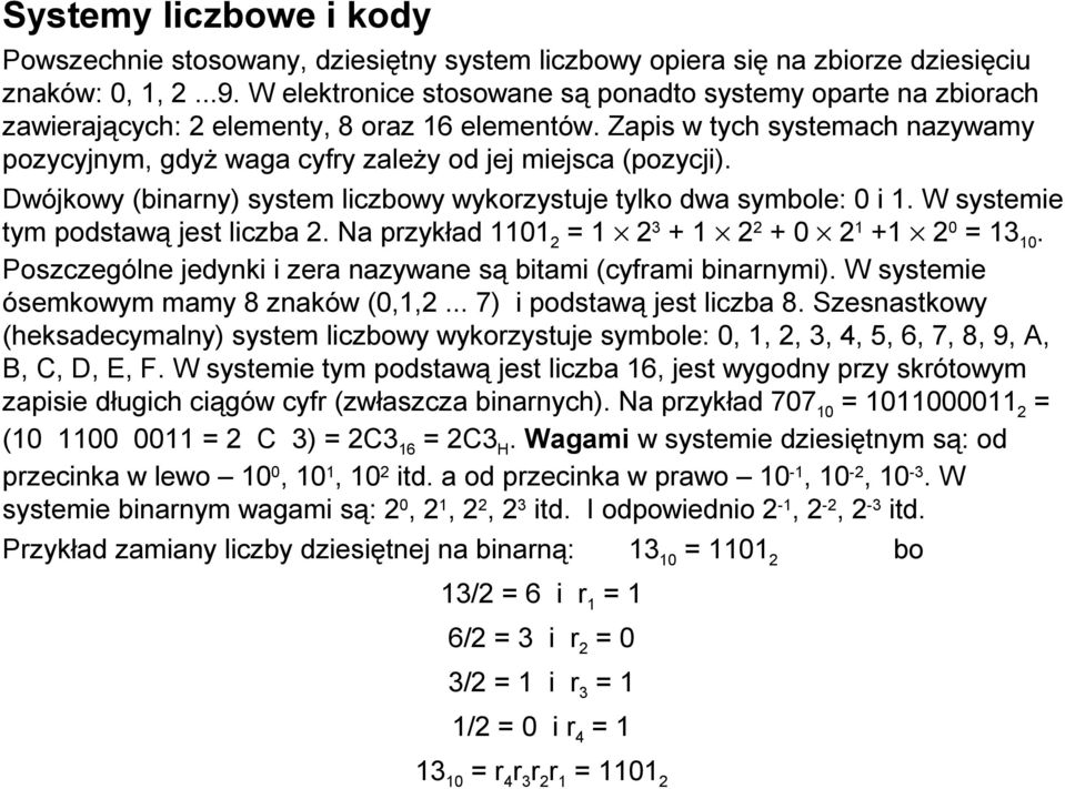 Zapis w tych systemach nazywamy pozycyjnym, gdyż waga cyfry zależy od jej miejsca (pozycji). Dwójkowy (binarny) system liczbowy wykorzystuje tylko dwa symbole: 0 i 1.