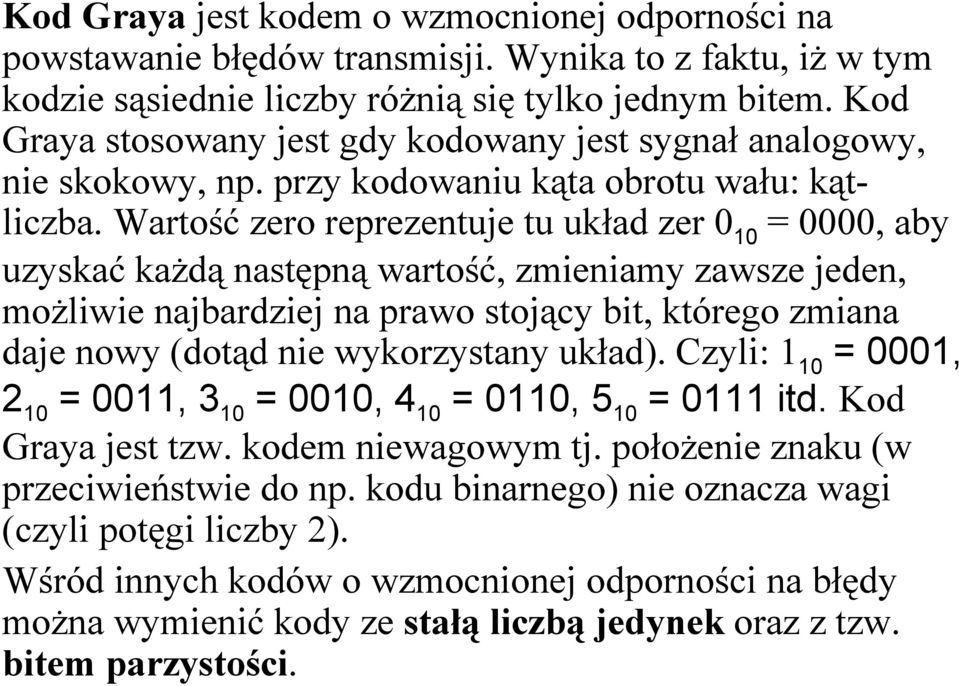 Wartość zero reprezentuje tu układ zer 0 10 = 0000, aby uzyskać każdą następną wartość, zmieniamy zawsze jeden, możliwie najbardziej na prawo stojący bit, którego zmiana daje nowy (dotąd nie