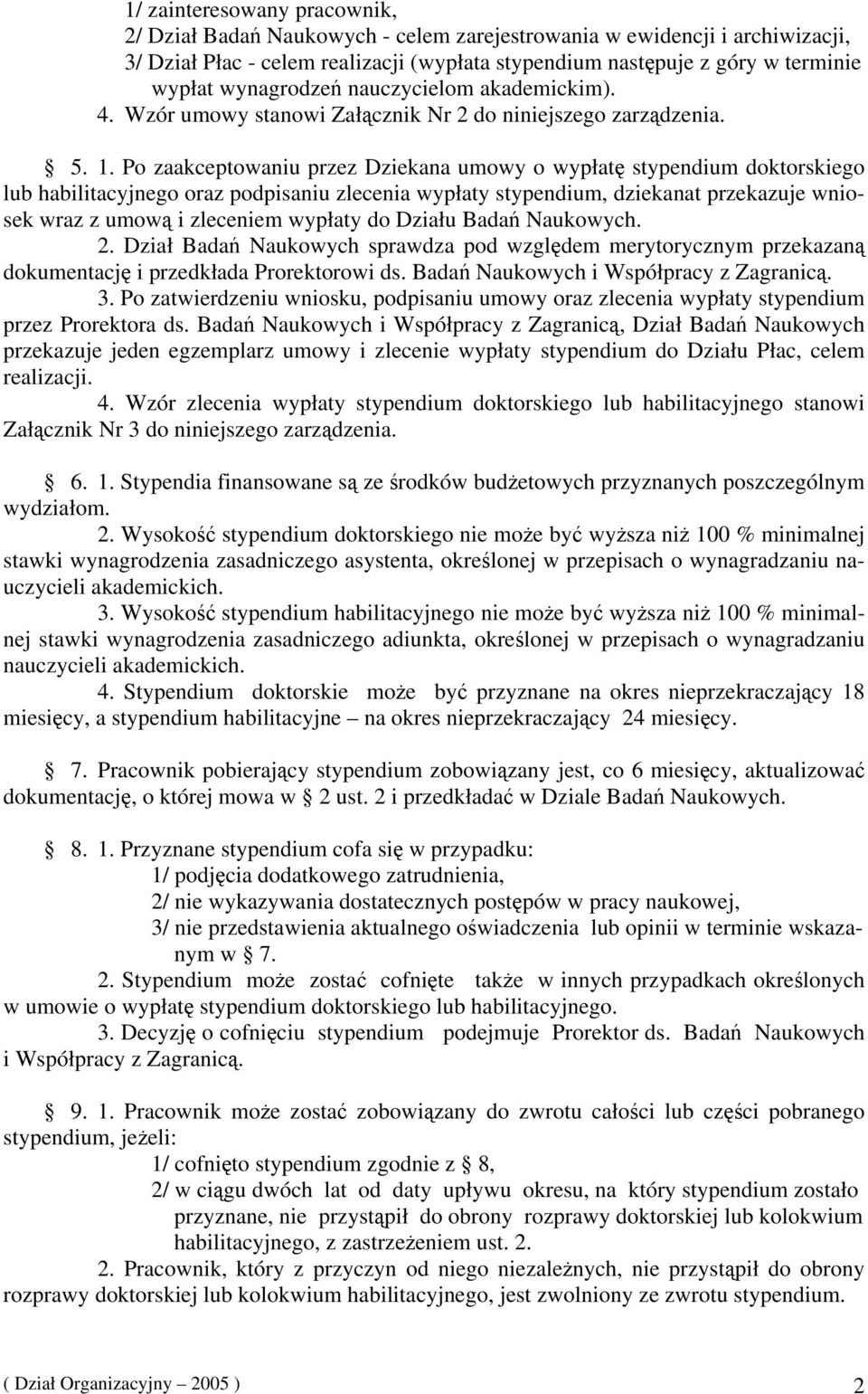 Po zaakceptowaniu przez Dziekana umowy o wypłatę stypendium doktorskiego lub habilitacyjnego oraz podpisaniu zlecenia wypłaty stypendium, dziekanat przekazuje wniosek wraz z umową i zleceniem wypłaty