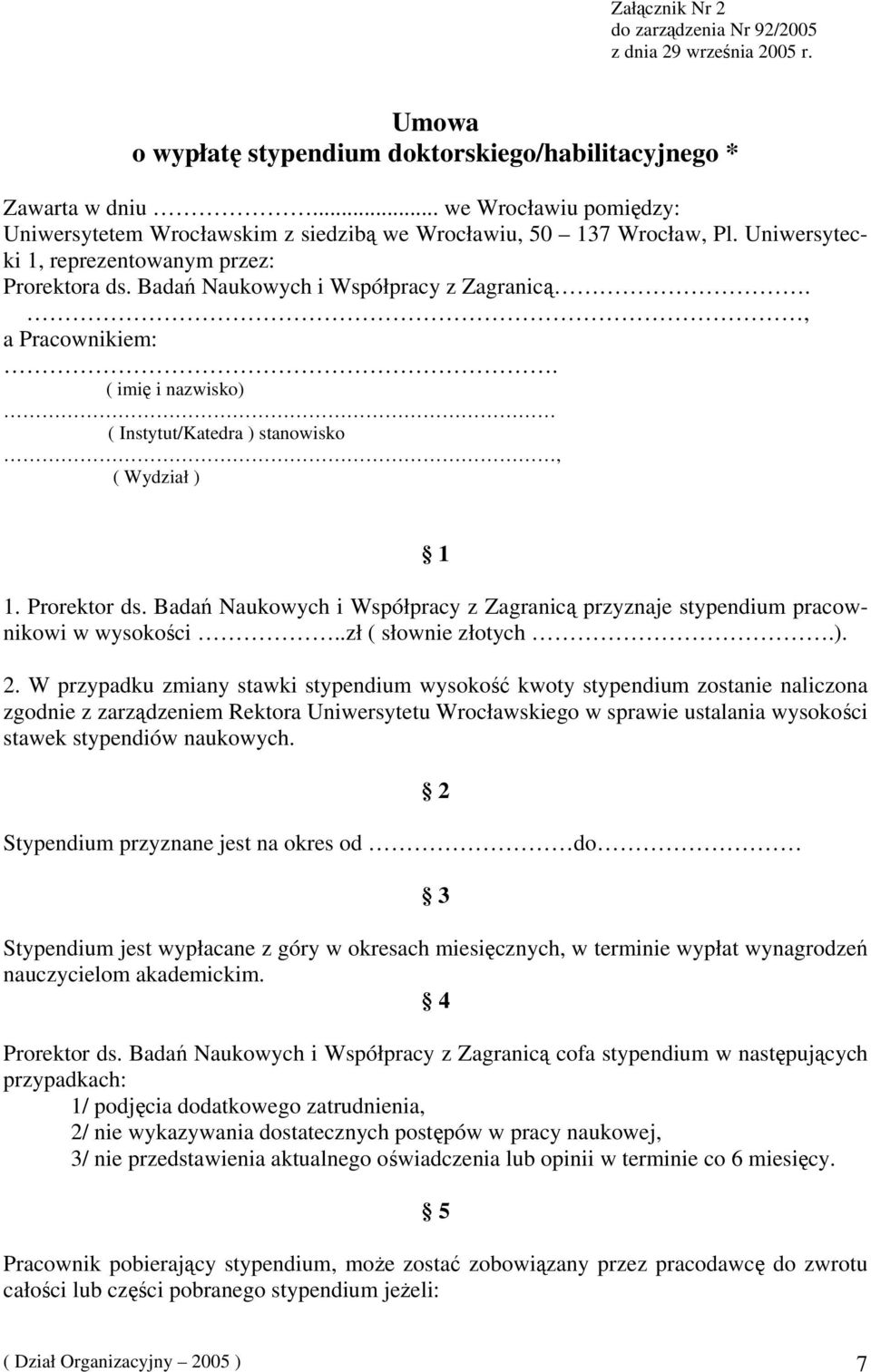 , a Pracownikiem:. ( imię i nazwisko) ( Instytut/Katedra ) stanowisko, ( Wydział ) 1 1. Prorektor ds. Badań Naukowych i Współpracy z Zagranicą przyznaje stypendium pracownikowi w wysokości.