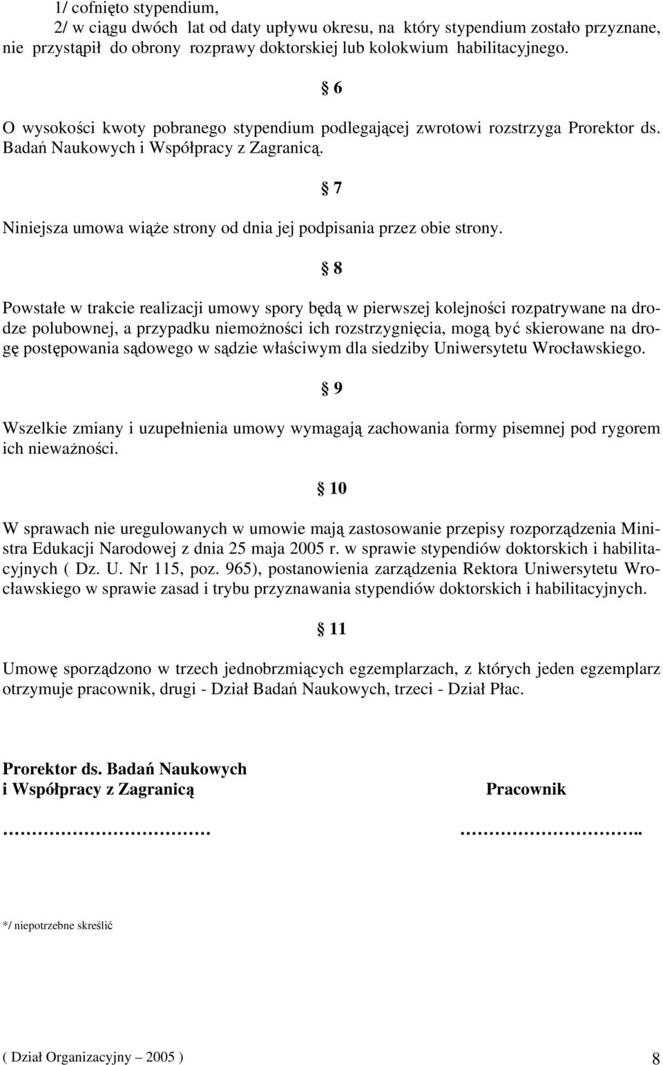 7 8 Powstałe w trakcie realizacji umowy spory będą w pierwszej kolejności rozpatrywane na drodze polubownej, a przypadku niemożności ich rozstrzygnięcia, mogą być skierowane na drogę postępowania