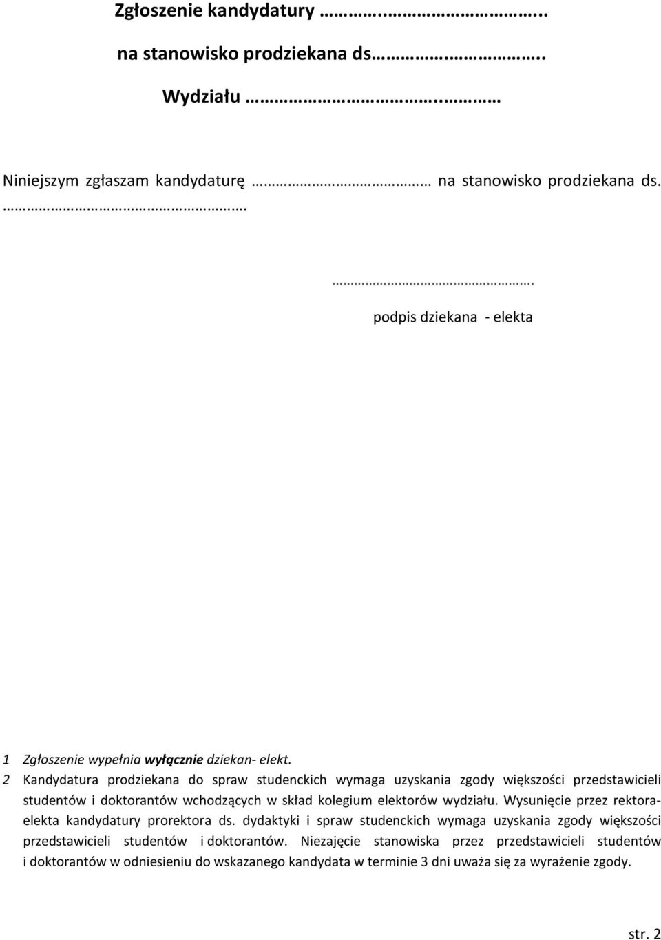 2 Kandydatura prodziekana do spraw studenckich wymaga uzyskania zgody większości przedstawicieli studentów i doktorantów wchodzących w skład kolegium elektorów wydziału.