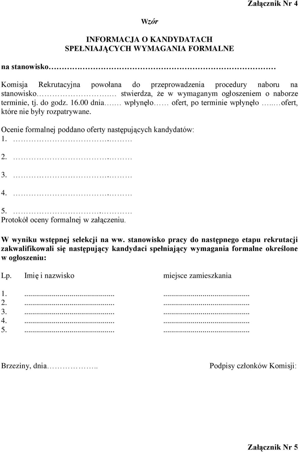 Ocenie formalnej poddano oferty następujących kandydatów: 1.. 2.. 3.. 4.. 5.. Protokół oceny formalnej w załączeniu. W wyniku wstępnej selekcji na ww.