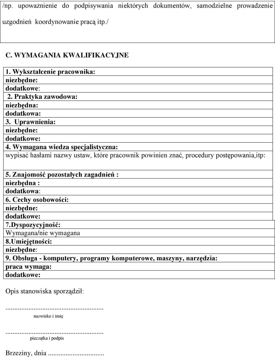 Wymagana wiedza specjalistyczna: wypisać hasłami nazwy ustaw, które pracownik powinien znać, procedury postępowania,itp: 5. Znajomość pozostałych zagadnień : niezbędna : dodatkowa: 6.
