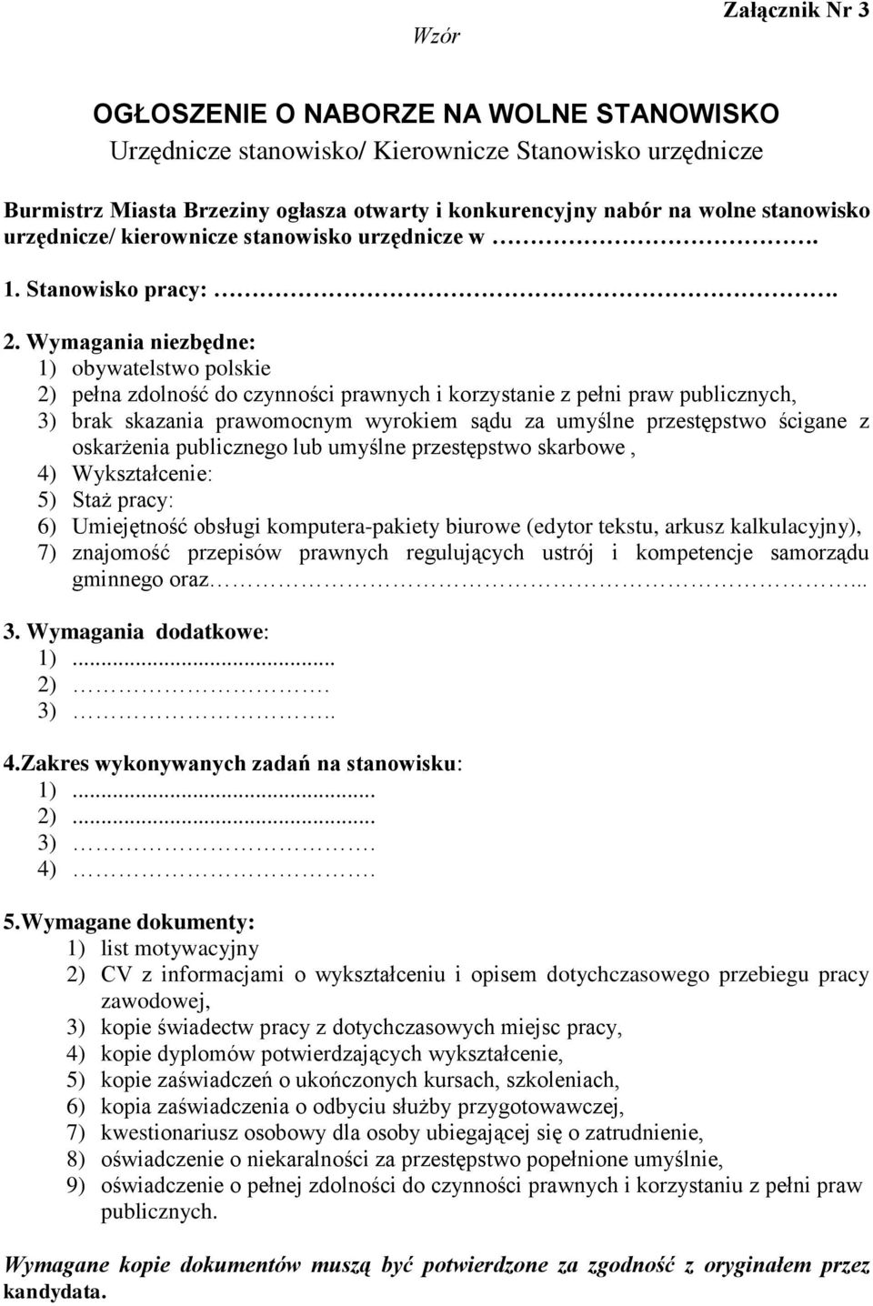Wymagania niezbędne: 1) obywatelstwo polskie 2) pełna zdolność do czynności prawnych i korzystanie z pełni praw publicznych, 3) brak skazania prawomocnym wyrokiem sądu za umyślne przestępstwo ścigane