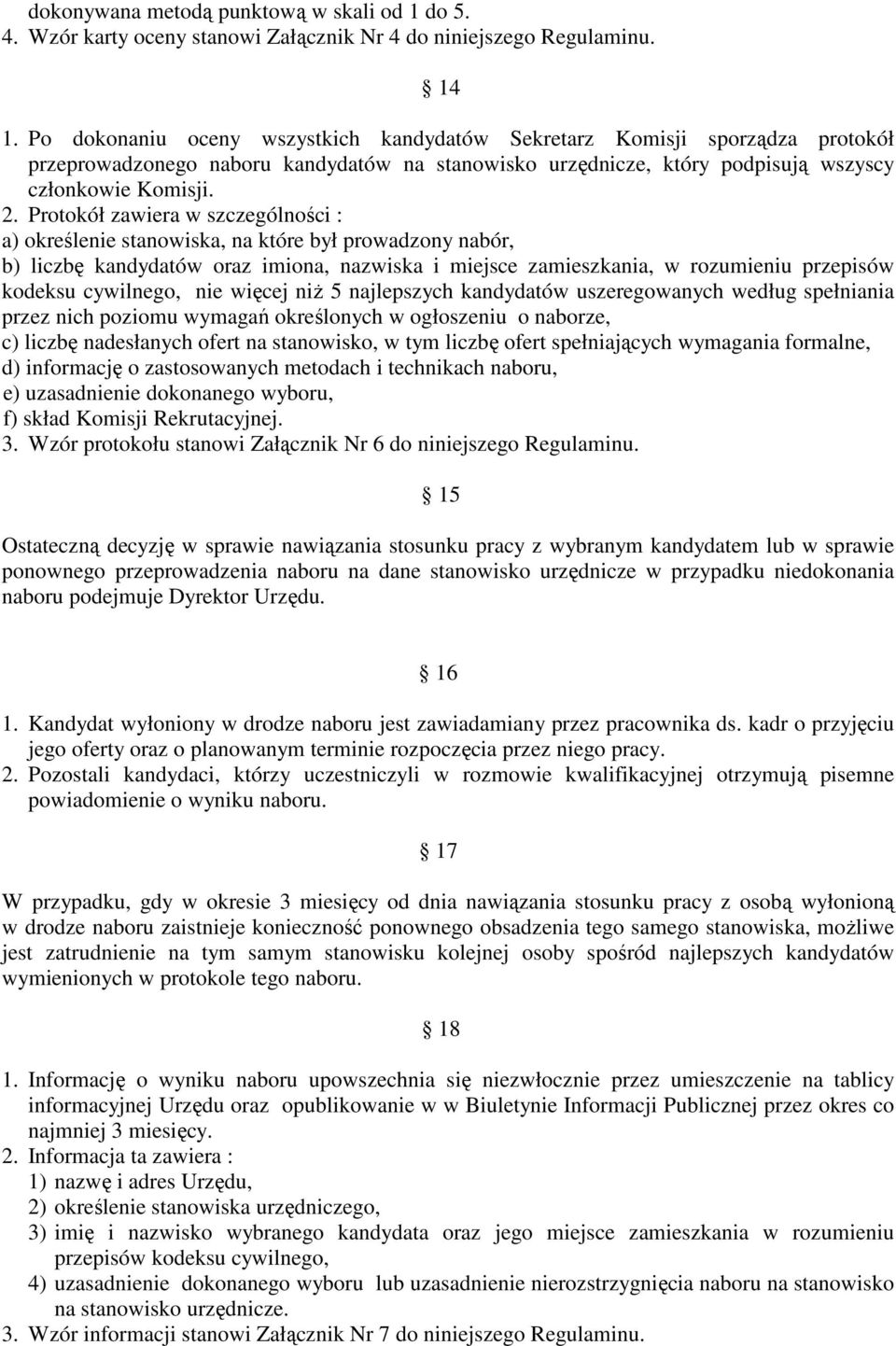 Protokół zawiera w szczególności : a) określenie stanowiska, na które był prowadzony nabór, b) liczbę kandydatów oraz imiona, nazwiska i miejsce zamieszkania, w rozumieniu przepisów kodeksu