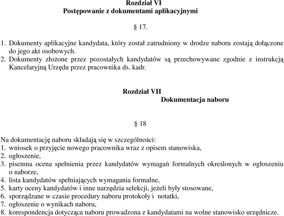 Rozdział VII Dokumentacja naboru 18 Na dokumentację naboru składają się w szczególności: 1. wniosek o przyjęcie nowego pracownika wraz z opisem stanowiska, 2. ogłoszenie, 3.