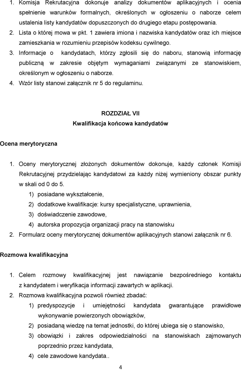 Informacje o kandydatach, którzy zgłosili się do naboru, stanowią informację publiczną w zakresie objętym wymaganiami związanymi ze stanowiskiem, określonym w ogłoszeniu o naborze. 4.