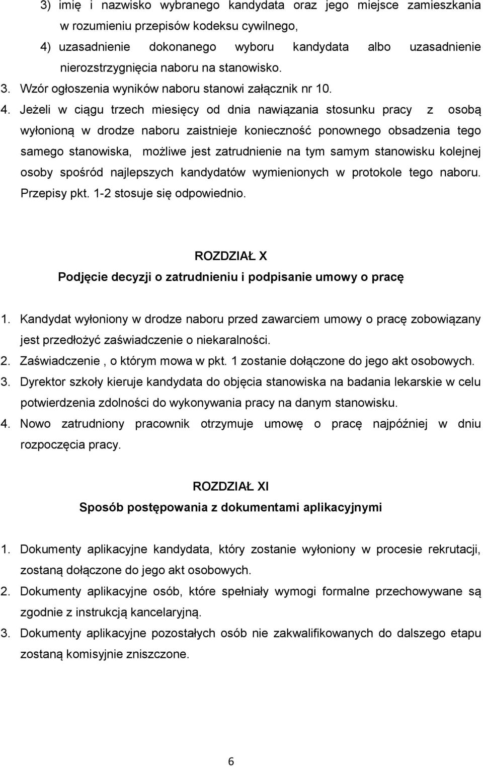 Jeżeli w ciągu trzech miesięcy od dnia nawiązania stosunku pracy z osobą wyłonioną w drodze naboru zaistnieje konieczność ponownego obsadzenia tego samego stanowiska, możliwe jest zatrudnienie na tym