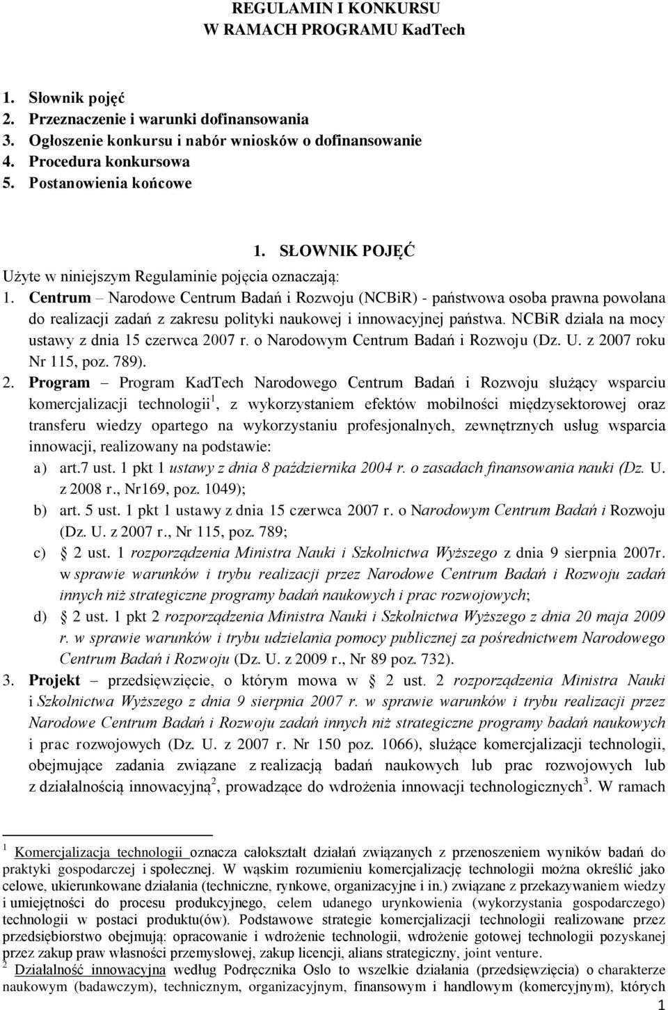 Centrum Narodowe Centrum Badań i Rozwoju (NCBiR) - państwowa osoba prawna powołana do realizacji zadań z zakresu polityki naukowej i innowacyjnej państwa.