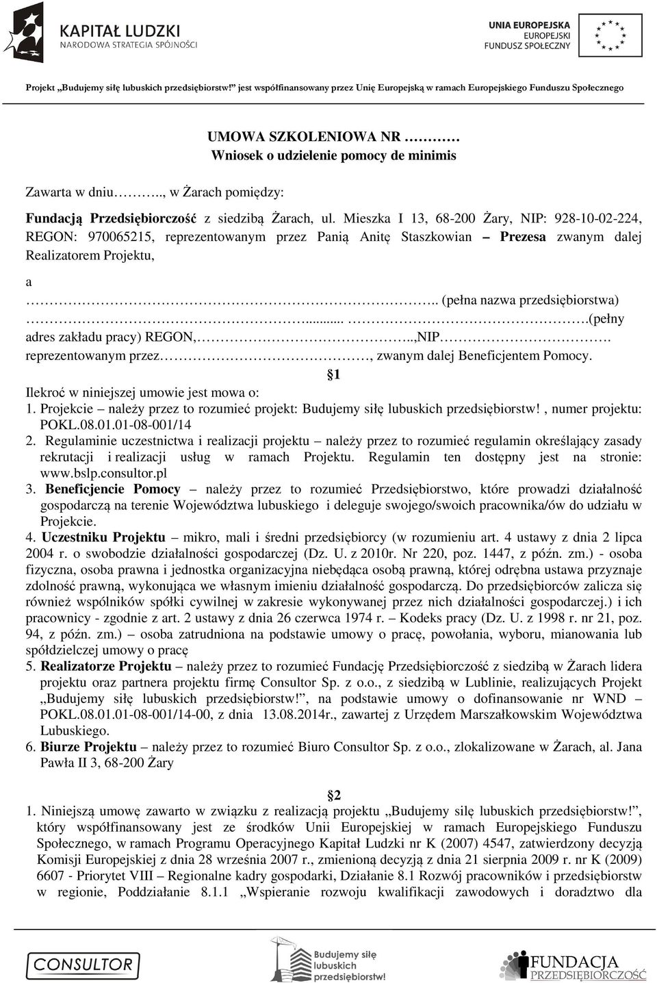 ...(pełny adres zakładu pracy) REGON,..,NIP. reprezentowanym przez, zwanym dalej Beneficjentem Pomocy. 1 Ilekroć w niniejszej umowie jest mowa o: 1.