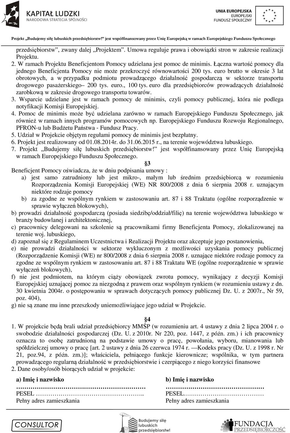 euro brutto w okresie 3 lat obrotowych, a w przypadku podmiotu prowadzącego działalność gospodarczą w sektorze transportu drogowego pasażerskiego 200 tys. euro., 100 tys.