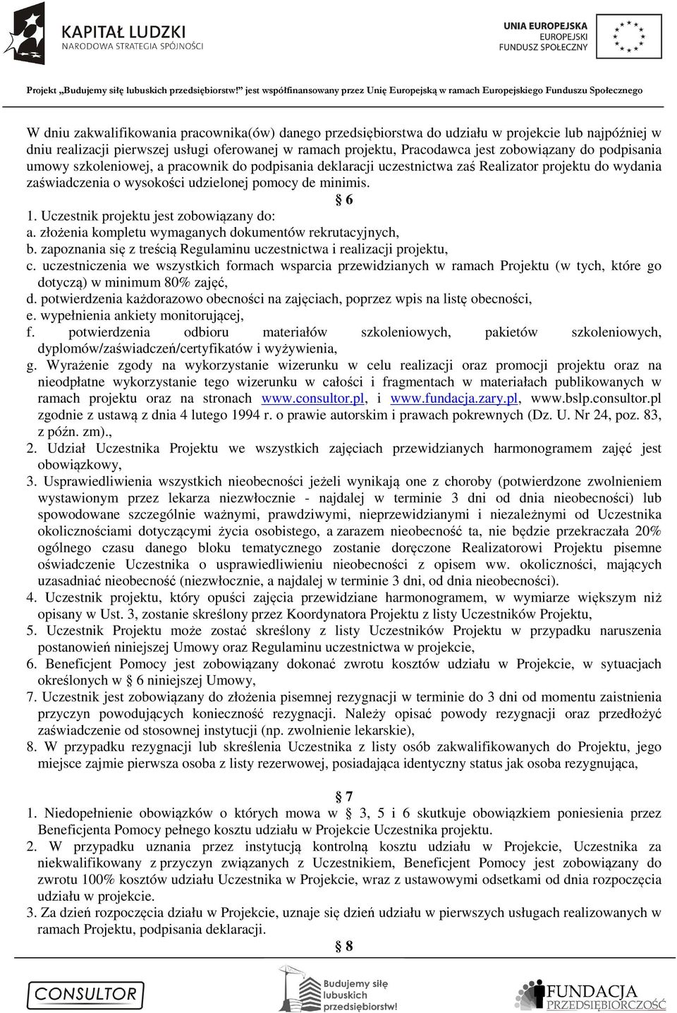 Uczestnik projektu jest zobowiązany do: a. złożenia kompletu wymaganych dokumentów rekrutacyjnych, b. zapoznania się z treścią Regulaminu uczestnictwa i realizacji projektu, c.