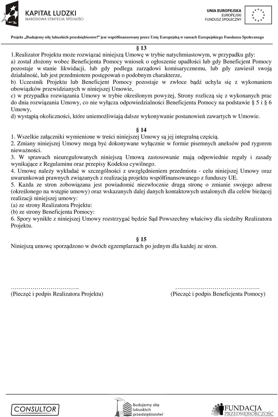 Beneficjent Pomocy pozostaje w zwłoce bądź uchyla się z wykonaniem obowiązków przewidzianych w niniejszej Umowie, c) w przypadku rozwiązania Umowy w trybie określonym powyżej, Strony rozliczą się z