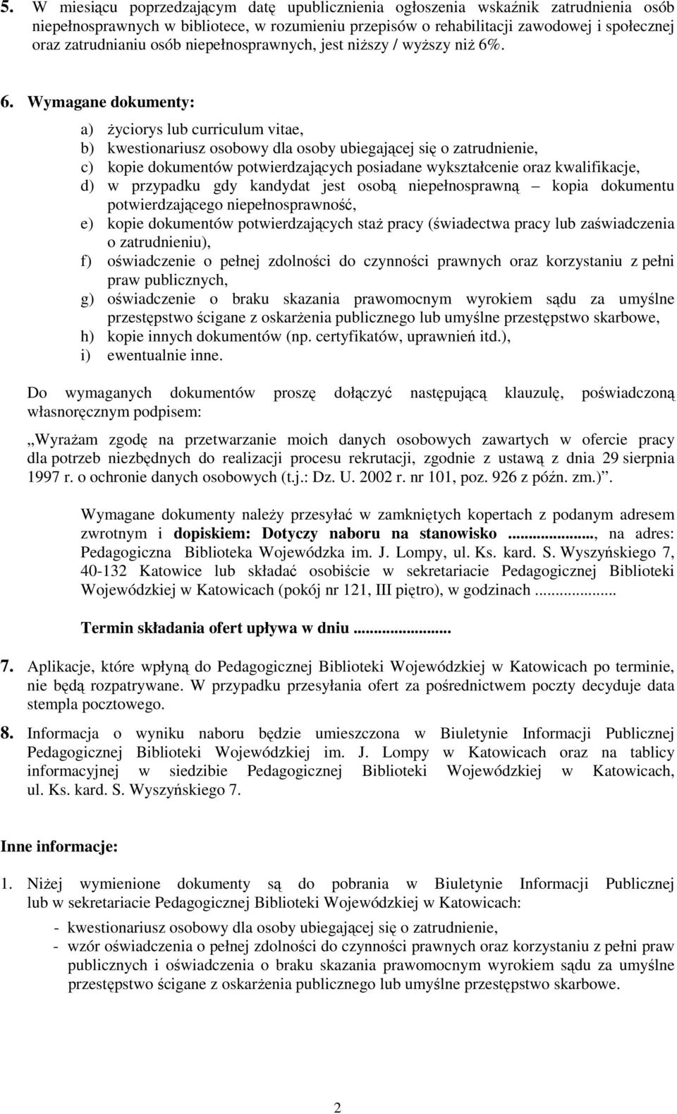 . 6. Wymagane dokumenty: a) życiorys lub curriculum vitae, b) kwestionariusz osobowy dla osoby ubiegającej się o zatrudnienie, c) kopie dokumentów potwierdzających posiadane wykształcenie oraz