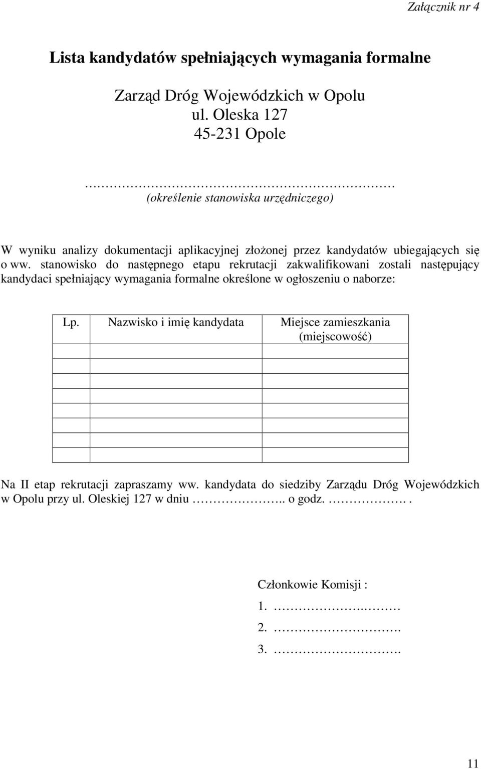 stanowisko do następnego etapu rekrutacji zakwalifikowani zostali następujący kandydaci spełniający wymagania formalne określone w ogłoszeniu o naborze: Lp.