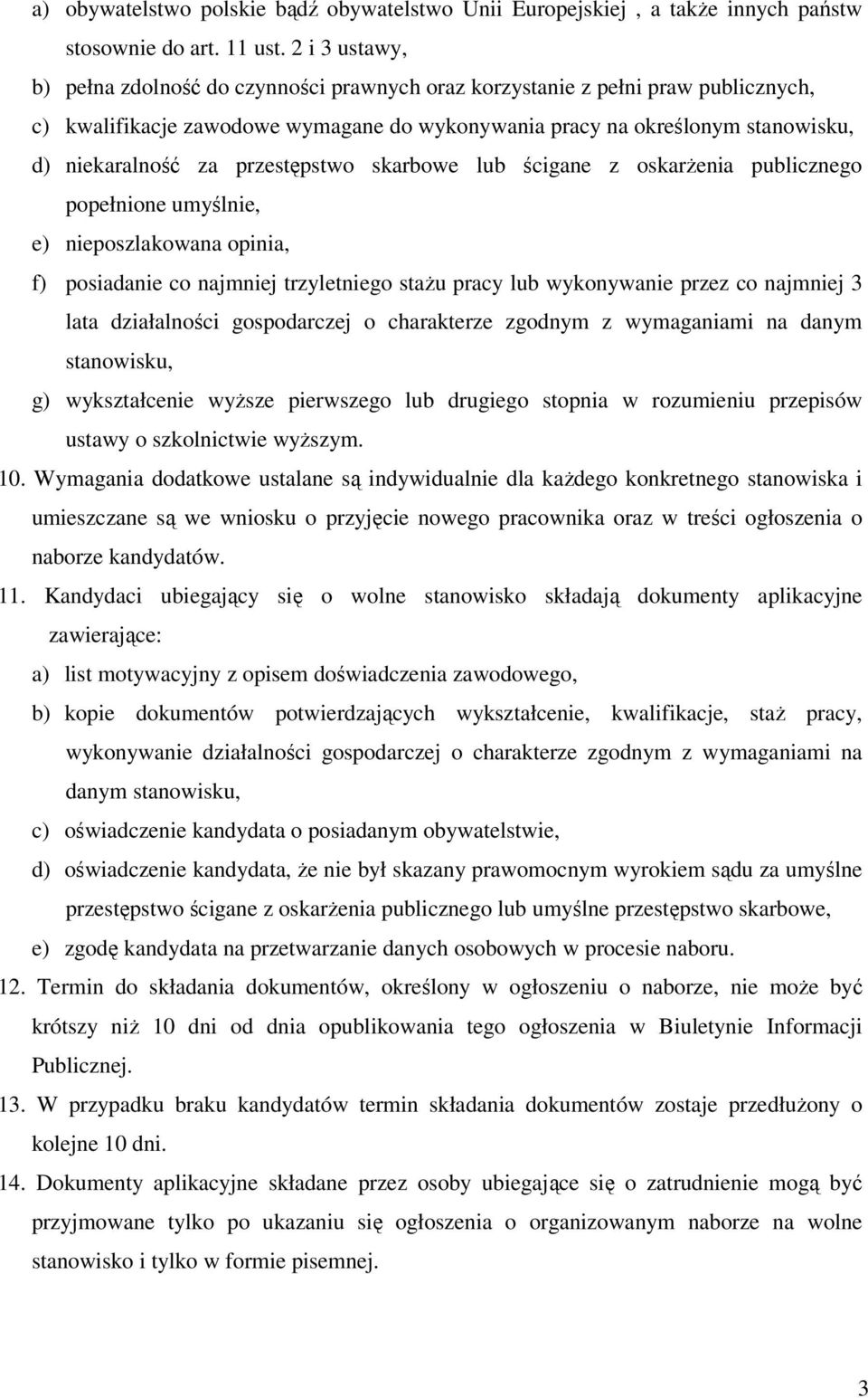 przestępstwo skarbowe lub ścigane z oskarżenia publicznego popełnione umyślnie, e) nieposzlakowana opinia, f) posiadanie co najmniej trzyletniego stażu pracy lub wykonywanie przez co najmniej 3 lata